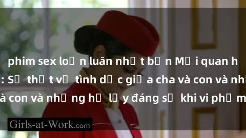phim sex loạn luân nhật bản Mối quan hệ giữa cha và con: Sự thật về tình dục giữa cha và con và những hệ lụy đáng sợ khi vi phạm luật pháp.