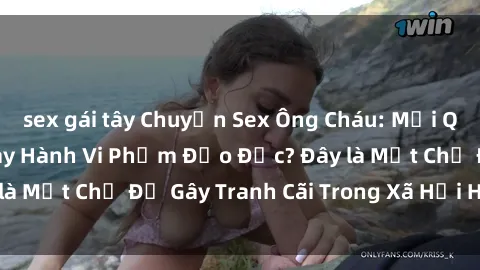 sex gái tây Chuyện Sex Ông Cháu: Mối Quan Hệ Gia Đình Hay Hành Vi Phạm Đạo Đức? Đây là Một Chủ Đề Gây Tranh Cãi Trong Xã Hội Hiện Nay.