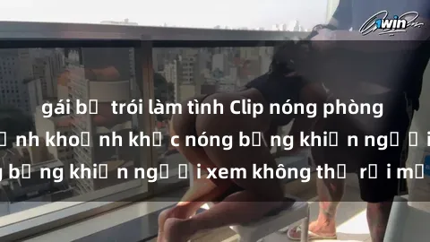 gái bị trói làm tình Clip nóng phòng tắm gây sốt: Cận cảnh khoảnh khắc nóng bỏng khiến người xem không thể rời mắt