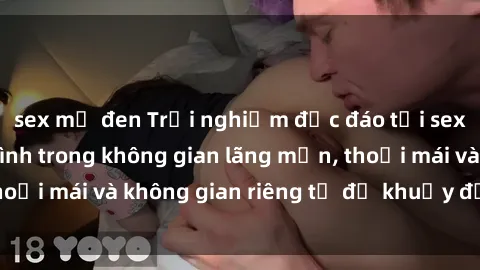 sex mỹ đen Trải nghiệm độc đáo tại sex nhà nghỉ: ẩn mình trong không gian lãng mạn, thoải mái và không gian riêng tư để khuấy động tình ái.