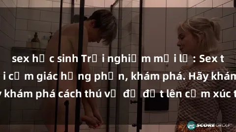 sex học sinh Trải nghiệm mới lạ: Sex trong xe hơi đem lại cảm giác hưng phấn, khám phá. Hãy khám phá cách thú vị để đốt lên cảm xúc trong cuộc tình!