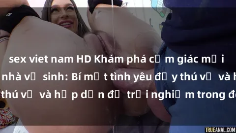 sex viet nam HD Khám phá cảm giác mới mẻ với sex trong nhà vệ sinh: Bí mật tình yêu đầy thú vị và hấp dẫn để trải nghiệm trong đêm hôm nay!