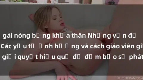 gái nóng bỏng khỏa thân Những vấn đề về sex học sinh: Các yếu tố ảnh hưởng và cách giáo viên giải quyết hiệu quả để đảm bảo sự phát triển toàn diện.
