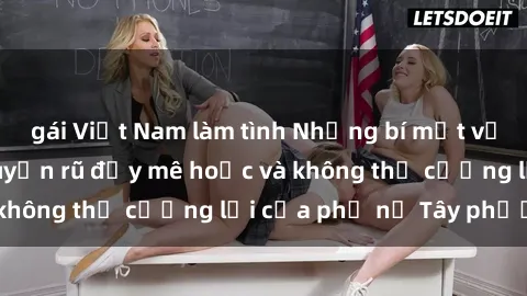 gái Việt Nam làm tình Những bí mật về sex gái Tây: Sự quyến rũ đầy mê hoặc và không thể cưỡng lại của phụ nữ Tây phương