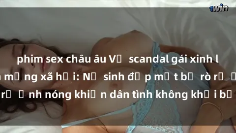 phim sex châu âu Vụ scandal gái xinh lộ hàng gây sốt trên mạng xã hội: Nữ sinh đẹp mắt bị rò rỉ ảnh nóng khiến dân tình không khỏi bất ngờ và phẫn nộ!
