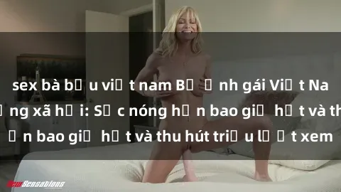 sex bà bầu việt nam Bộ ảnh gái Việt Nam nude gây sốt mạng xã hội: Sắc nóng hơn bao giờ hết và thu hút triệu lượt xem