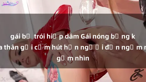 gái bị trói hiếp dâm Gái nóng bỏng khỏa thân gợi cảm hút hồn người đến ngắm nhìn