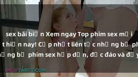 sex bãi biển Xem ngay Top phim sex mới nhất đang hot nhất hiện nay! Cập nhật liên tục những bộ phim sex hấp dẫn, độc đáo và đầy kích thích.