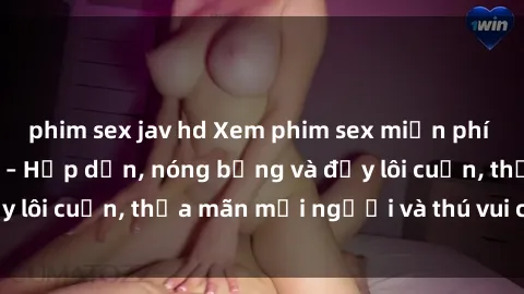 phim sex jav hd Xem phim sex miễn phí online ngay tại đây – Hấp dẫn, nóng bỏng và đầy lôi cuốn, thỏa mãn mọi người và thú vui của bạn!