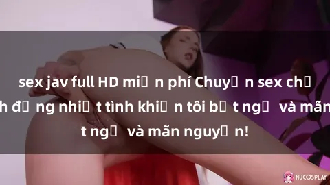 sex jav full HD miễn phí Chuyện sex chị dâu: hành động nhiệt tình khiến tôi bất ngờ và mãn nguyện!
