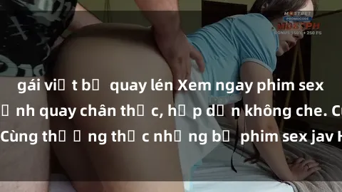 gái việt bị quay lén Xem ngay phim sex jav HD với những cảnh quay chân thực, hấp dẫn không che. Cùng thưởng thức những bộ phim sex jav HD hot nhất hiện nay!
