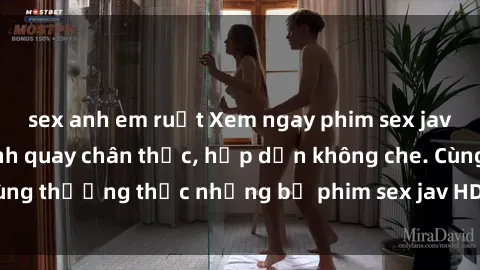 sex anh em ruột Xem ngay phim sex jav HD với những cảnh quay chân thực, hấp dẫn không che. Cùng thưởng thức những bộ phim sex jav HD hot nhất hiện nay!