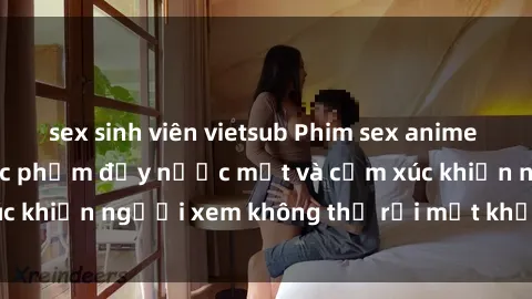 sex sinh viên vietsub Phim sex anime đỉnh cao: Những tác phẩm đầy nước mắt và cảm xúc khiến người xem không thể rời mắt khỏi màn hình